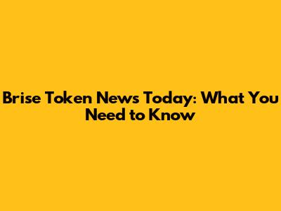 Brise Token News Today: What You Need to Know